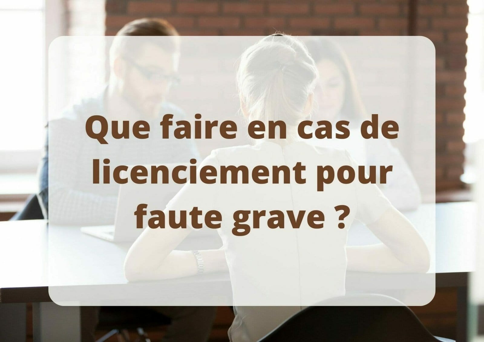 Que Faire En Cas De Licenciement Pour Faute Grave